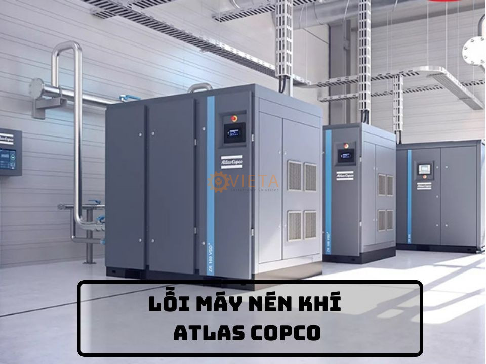 Lỗi máy nén khí Atlas Copco: nguyên nhân và cách khắc phục