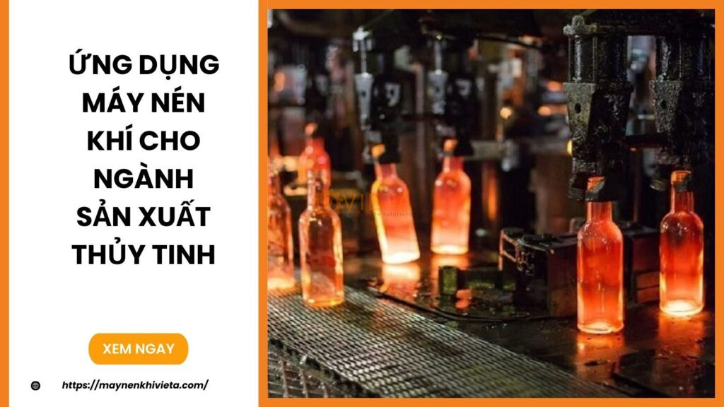 Ứng dụng máy nén khí cho ngành sản xuất thủy tinh
