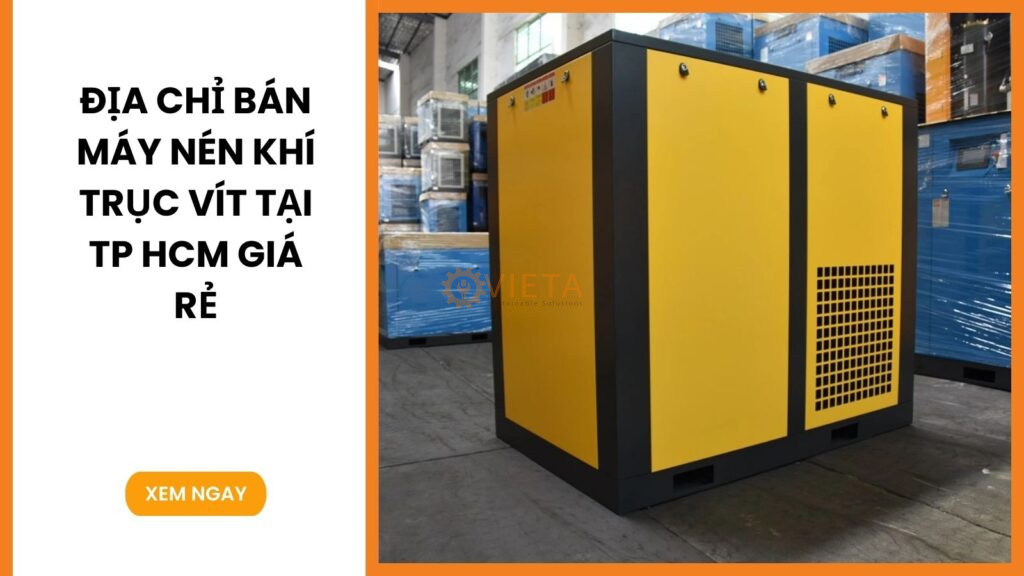 Địa chỉ bán máy nén khí trục vít tại Tp HCM giá rẻ, uy tín