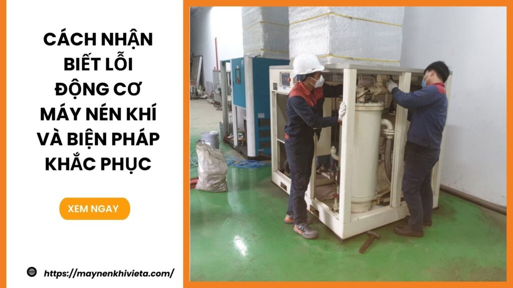 Cách nhận biết lỗi động cơ máy nén khí và biện pháp khắc phục