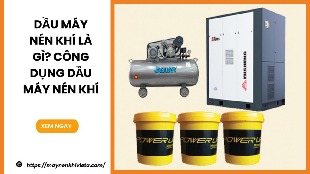 Dầu máy nén khí là gì? Máy nén khí dùng dầu gì? Công dụng dầu máy nén khí