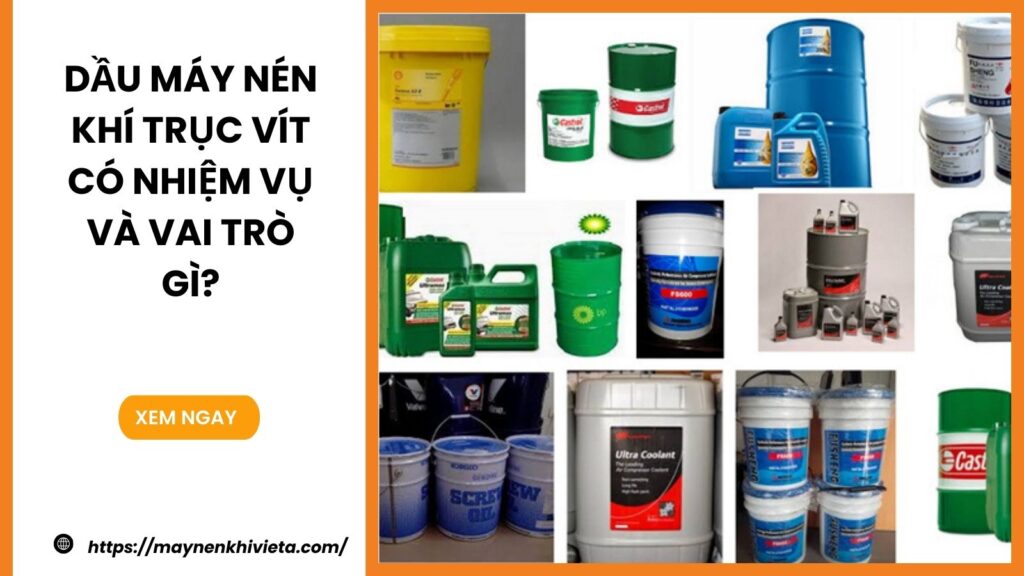 Dầu Máy Nén Khí Trục Vít Có Nhiệm Vụ Và Vai Trò Gì?