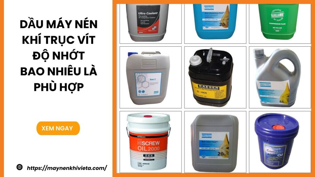 Dầu máy nén khí trục vít độ nhớt bao nhiêu là phù hợp