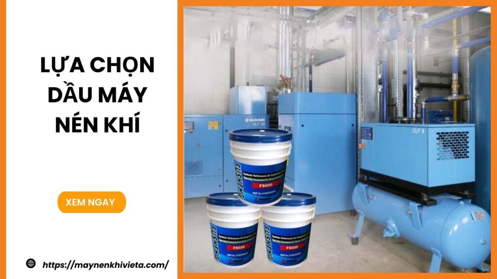 Hướng Dẫn Chi Tiết Lựa Chọn Dầu Máy Nén Khí Đúng Chuẩn