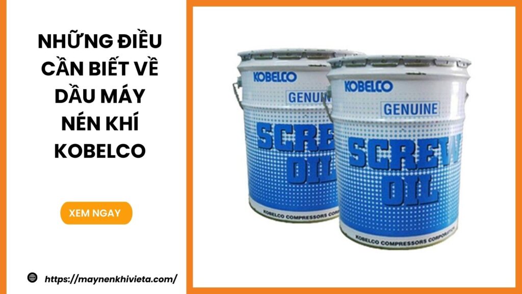 Những điều cần biết về dầu máy nén khí Kobelco
