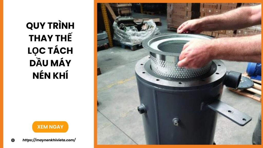 Quy Trình Thay Thế Lọc Tách Dầu Máy Nén Khí