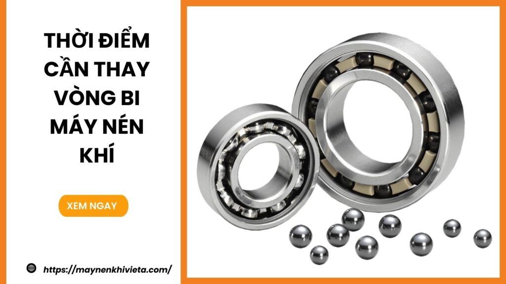 Thời điểm cần thay vòng bi máy nén khí – Dấu hiệu nhận biết và cách xử lý hiệu quả