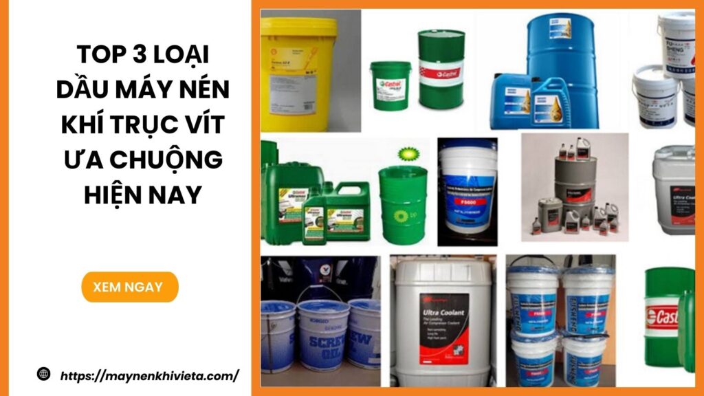 Top 3 loại dầu máy nén khí trục vít ưa chuộng hiện nay