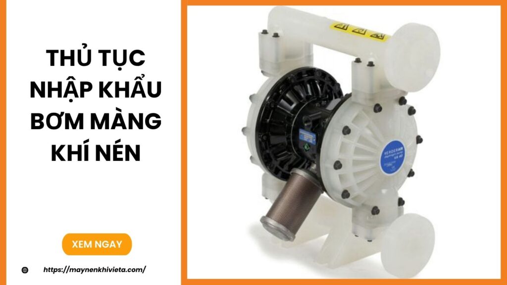 Thủ tục nhập khẩu bơm màng khí nén
