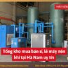 Tổng kho mua bán sỉ, lẻ máy nén khí tại Hà Nam uy tín
