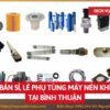 Tổng kho mua bán sỉ, lẻ phụ tùng máy nén khí tại Bình Thuận uy tín