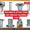Tổng kho mua bán sỉ, lẻ phụ tùng máy nén khí tại Đồng Tháp uy tín