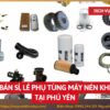 Tổng kho mua bán sỉ, lẻ phụ tùng máy nén khí tại Phú Yên uy tín